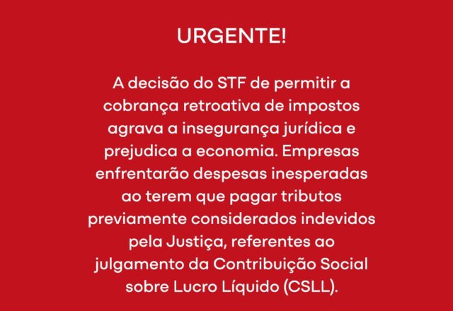 NOTA OFICIAL – Decisão do STF sobre retroatividade de impostos agrava a insegurança jurídica