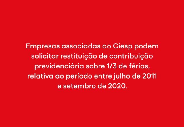 Associados ao Ciesp poderão solicitar restituição por contribuição paga à Previdência sobre 1/3 de férias entre julho de 2011 e setembro de 2020