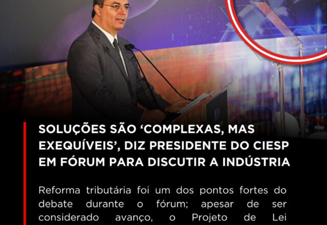 Soluções são ‘complexas, mas exequíveis’, diz presidente do Ciesp durante fórum para discutir a indústria no Brasil