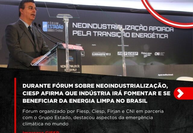 Durante fórum sobre neoindustrialização, Ciesp afirma que indústria irá fomentar e se beneficiar da energia limpa no Brasil