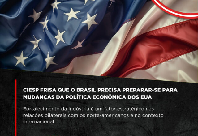 Ciesp frisa que o Brasil precisa preparar-se para mudanças da política econômica dos EUA