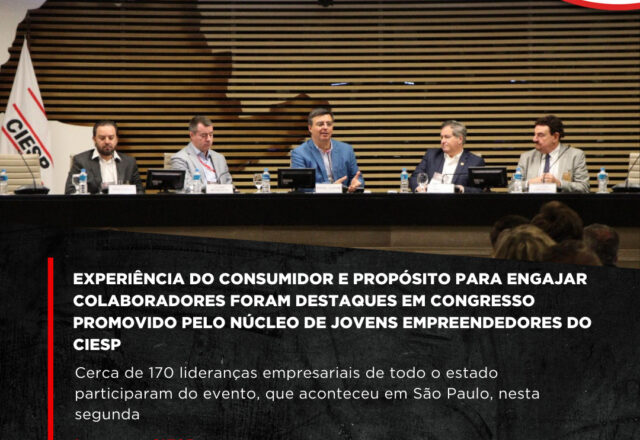 Experiência do Consumidor e propósito para engajar colaboradores foram destaques em Congresso promovido pelo Núcleo de Jovens Empreendedores do Ciesp