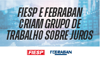 Fiesp e Febraban anunciam grupo de trabalho sobre juros