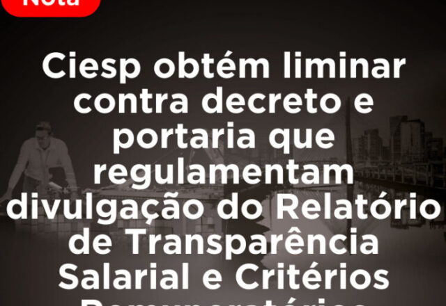 Ciesp obtém liminar contra decreto e portaria que regulamentam divulgação do Relatório de Transparência Salarial e Critérios Remuneratórios